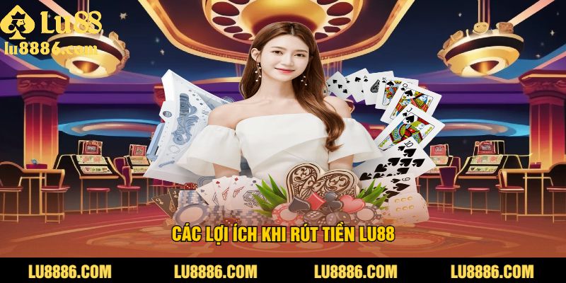 Các lợi ích khi rút tiền LU88