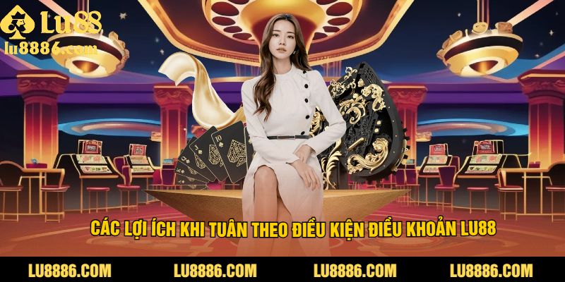 Các Lợi Ích Khi Tuân Theo Điều Kiện Điều Khoản LU88