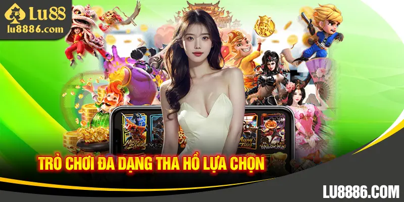 Đa dạng sản phẩm tha hồ lựa chọn