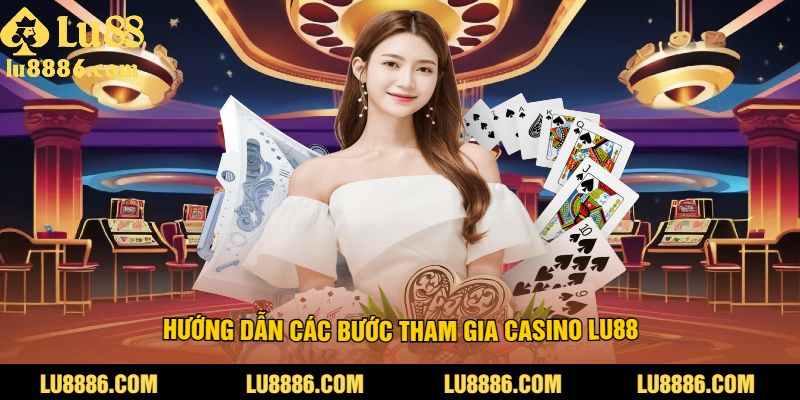 Hướng Dẫn Các Bước Tham Gia Casino LU88