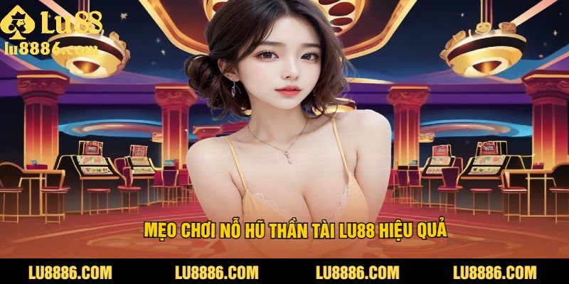 Mẹo chơi săn hũ thần tài LU88 hiệu quả