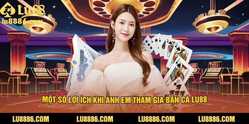 Một Số Lợi Ích Khi Anh Em Tham Gia Bắn Cá LU88