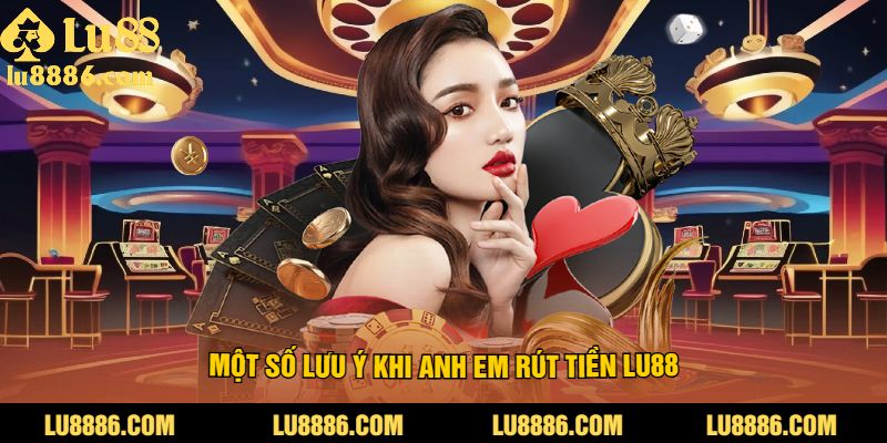 Một số lưu ý khi người chơi rút tiền LU88