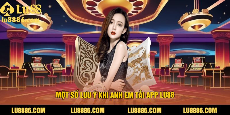 Một số lưu ý khi người chơi tải App LU88