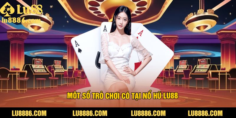 Một số trò chơi có tại nổ hũ LU88