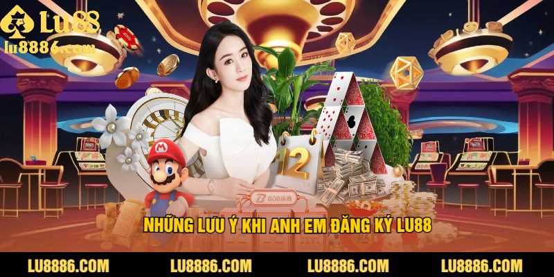 Những lưu ý khi anh em đăng ký LU88