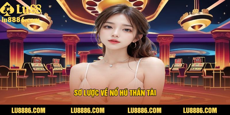 Sơ Lược Về Nổ Hũ Thần Tài