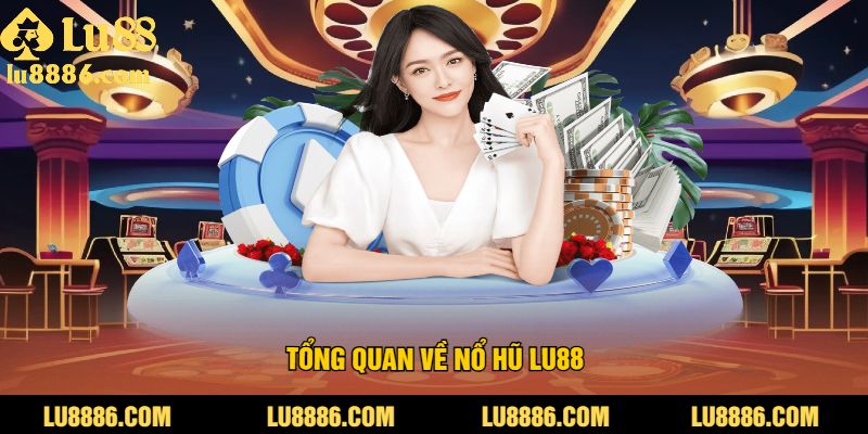 Tổng quan về nổ hũ LU88
