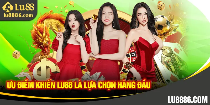 Ưu điểm vượt trội đưa LU88 trở thành lựa chọn hàng đầu